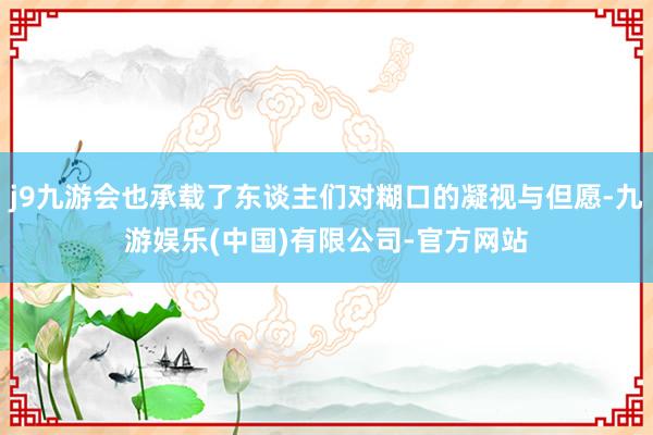 j9九游会也承载了东谈主们对糊口的凝视与但愿-九游娱乐(中国)有限公司-官方网站