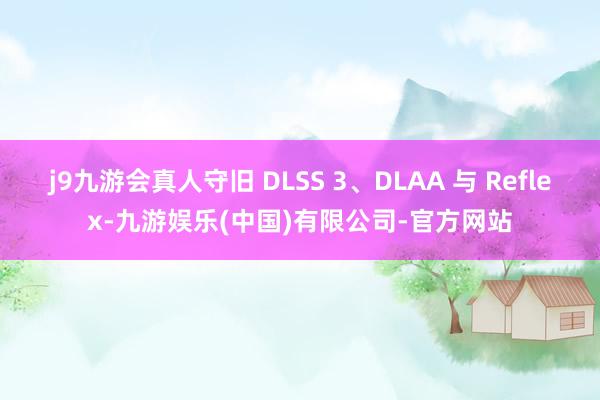 j9九游会真人守旧 DLSS 3、DLAA 与 Reflex-九游娱乐(中国)有限公司-官方网站