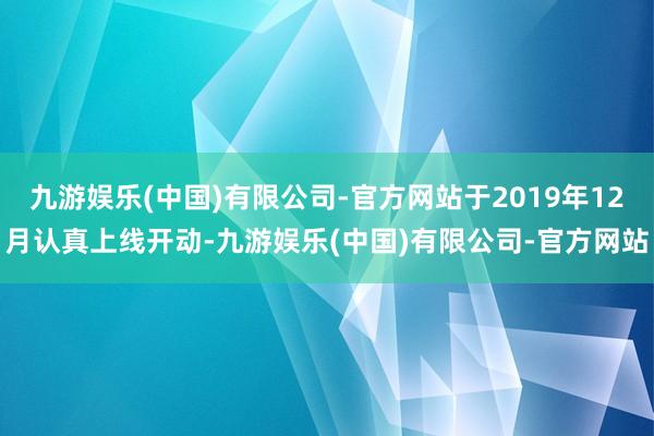 九游娱乐(中国)有限公司-官方网站于2019年12月认真上线开动-九游娱乐(中国)有限公司-官方网站