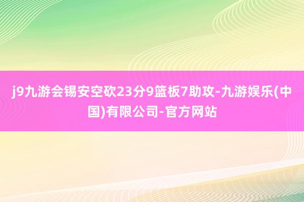 j9九游会锡安空砍23分9篮板7助攻-九游娱乐(中国)有限公司-官方网站