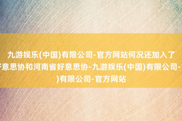 九游娱乐(中国)有限公司-官方网站何况还加入了山东省好意思协和河南省好意思协-九游娱乐(中国)有限公司-官方网站