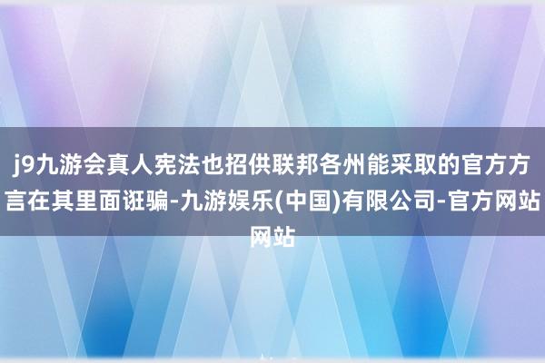 j9九游会真人宪法也招供联邦各州能采取的官方方言在其里面诳骗-九游娱乐(中国)有限公司-官方网站