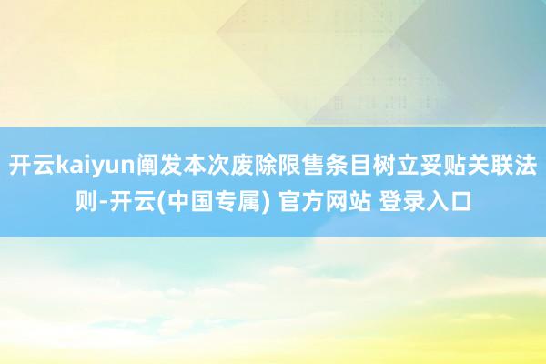 开云kaiyun阐发本次废除限售条目树立妥贴关联法则-开云(中国专属) 官方网站 登录入口